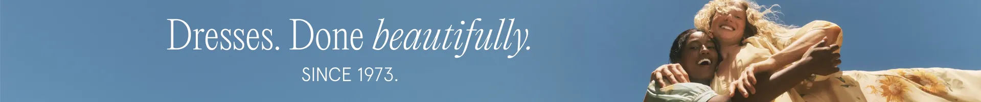 Dresses. Done beautifully.Since 1973